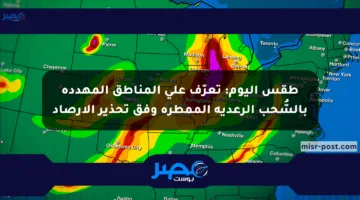 طقس اليوم: تعرّف على المناطق المهددة بالسُّحب الرعدية الممطرة وفق تحذير الأرصاد
